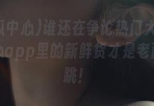 谁还在争论热门大瓜？91吃瓜中心app里的新鲜货才是老百姓的心跳！