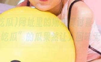 网址里的娜娜真讨喜，这波“五一吃瓜”的瓜果然让人回味无穷！