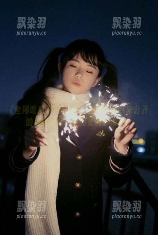 全网吃瓜 首页放送:全网吃瓜从未公开的那些细节,真的是精彩绝伦!